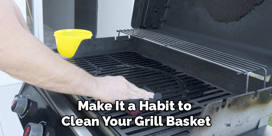 Make It a Habit to 
Clean Your Grill Basket