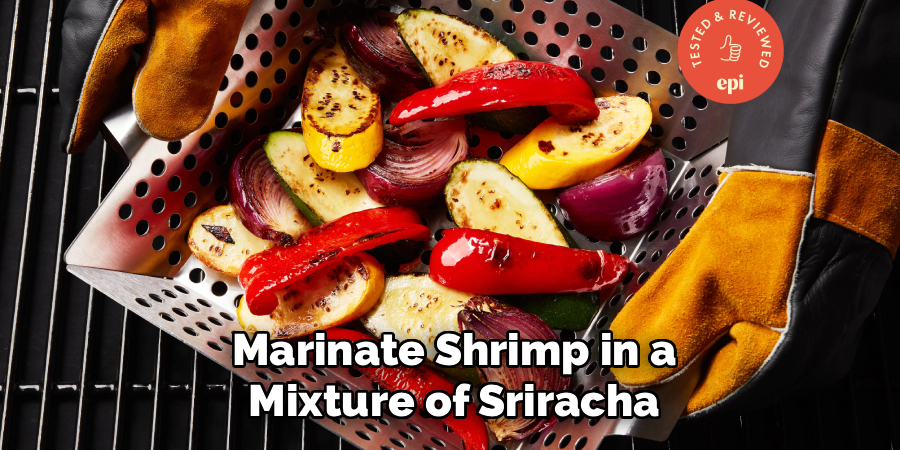 Marinate Shrimp in a
Mixture of Sriracha