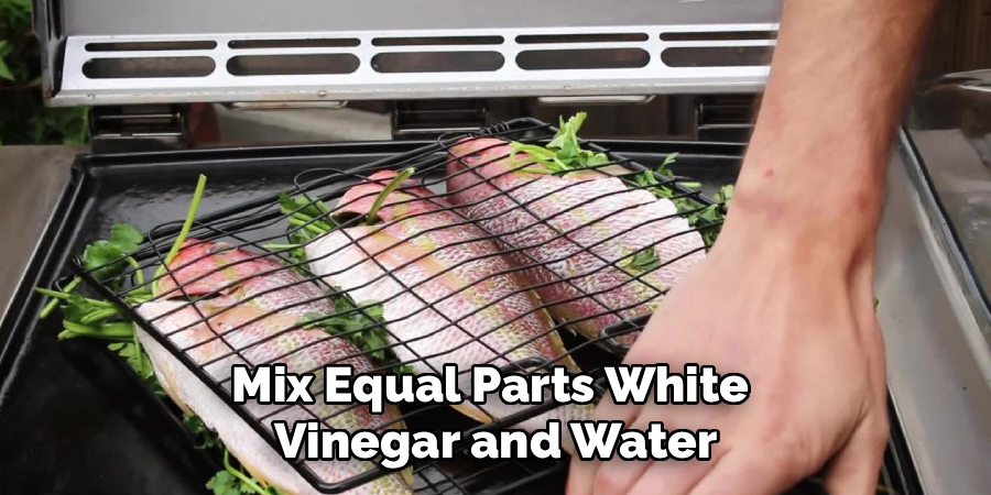 Mix Equal Parts White 
Vinegar and Water