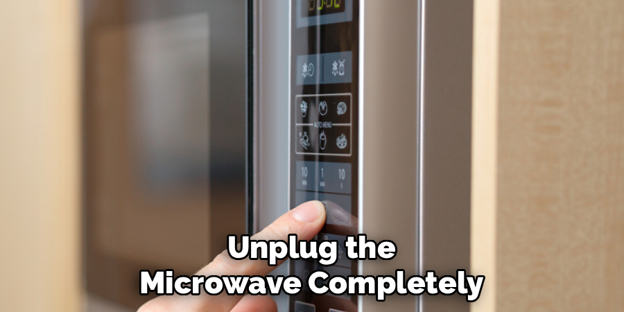Unplug the Microwave Completely