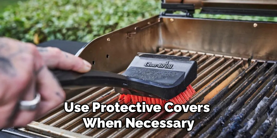 Use Protective Covers 
When Necessary