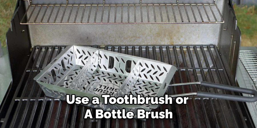 Use a Toothbrush or 
A Bottle Brush