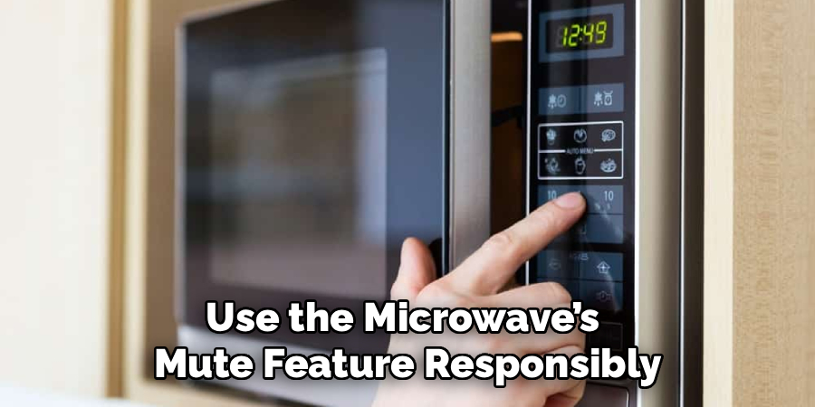 Use the Microwave’s 
Mute Feature Responsibly